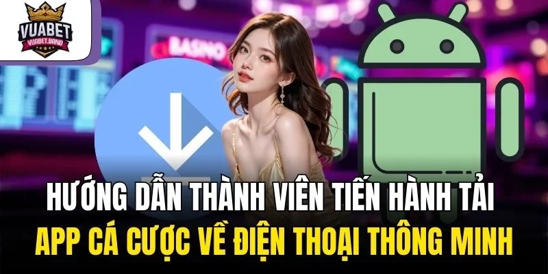 Hướng dẫn thành viên tiến hành tải app cá cược về điện thoại thông minh