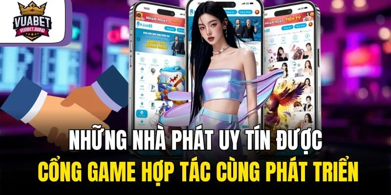 Những nhà phát uy tín được cổng game hợp tác cùng phát triển